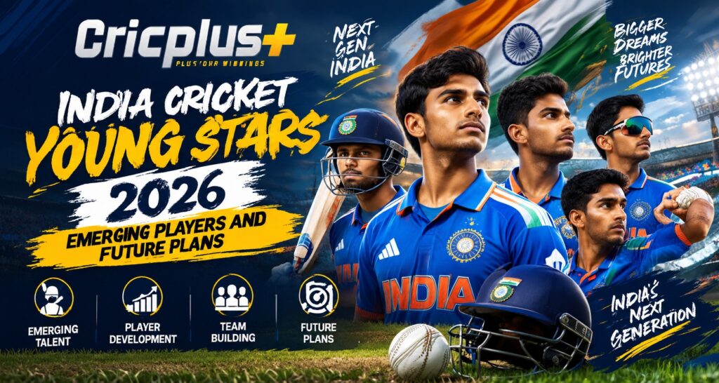 India Cricket Young Stars 2026: Emerging Players and Future Plans